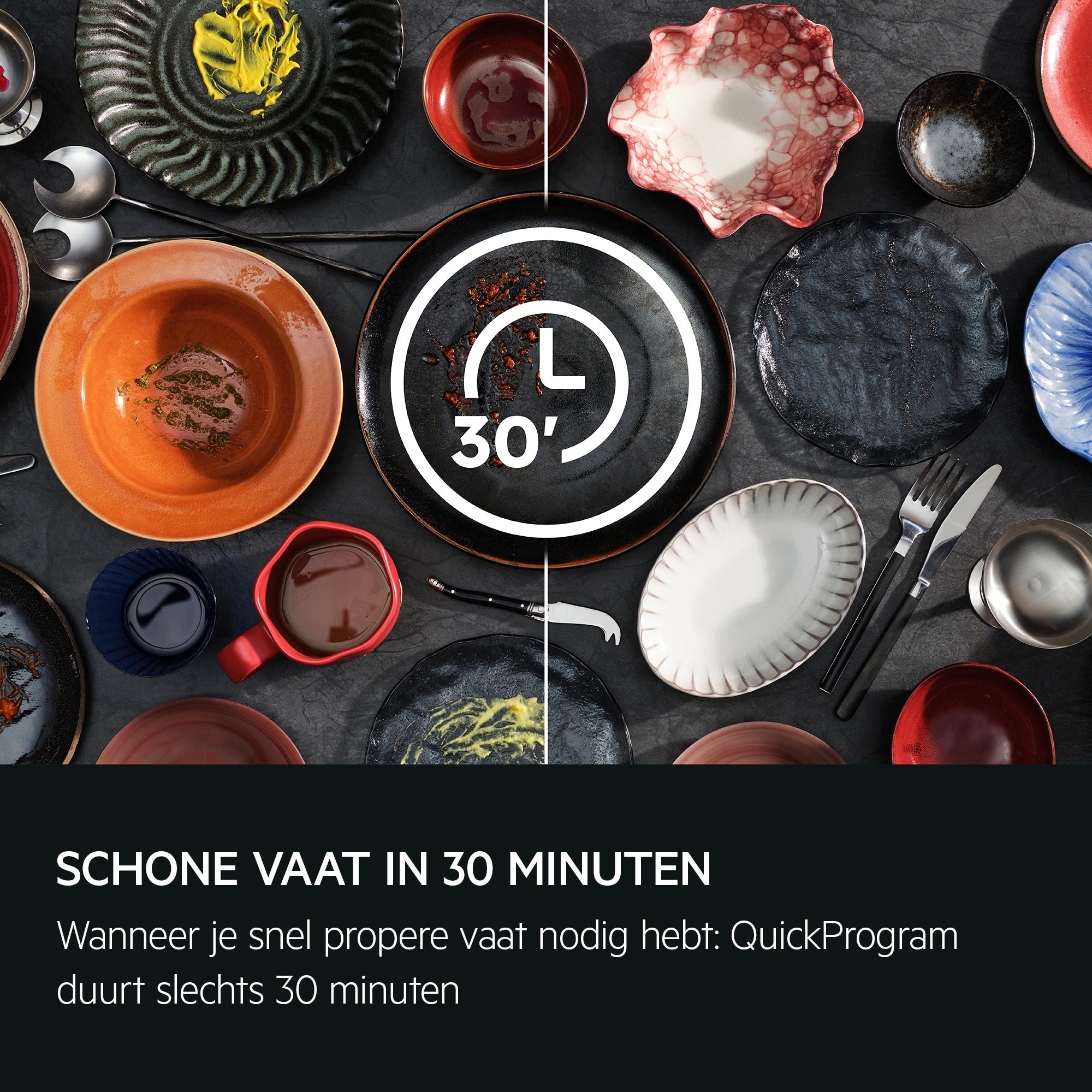 SCHONE VAAT IN 30 MINUTEN Wanneer je snel propere vaat nodig hebt: QuickProgram duurt slechts 30 minuten