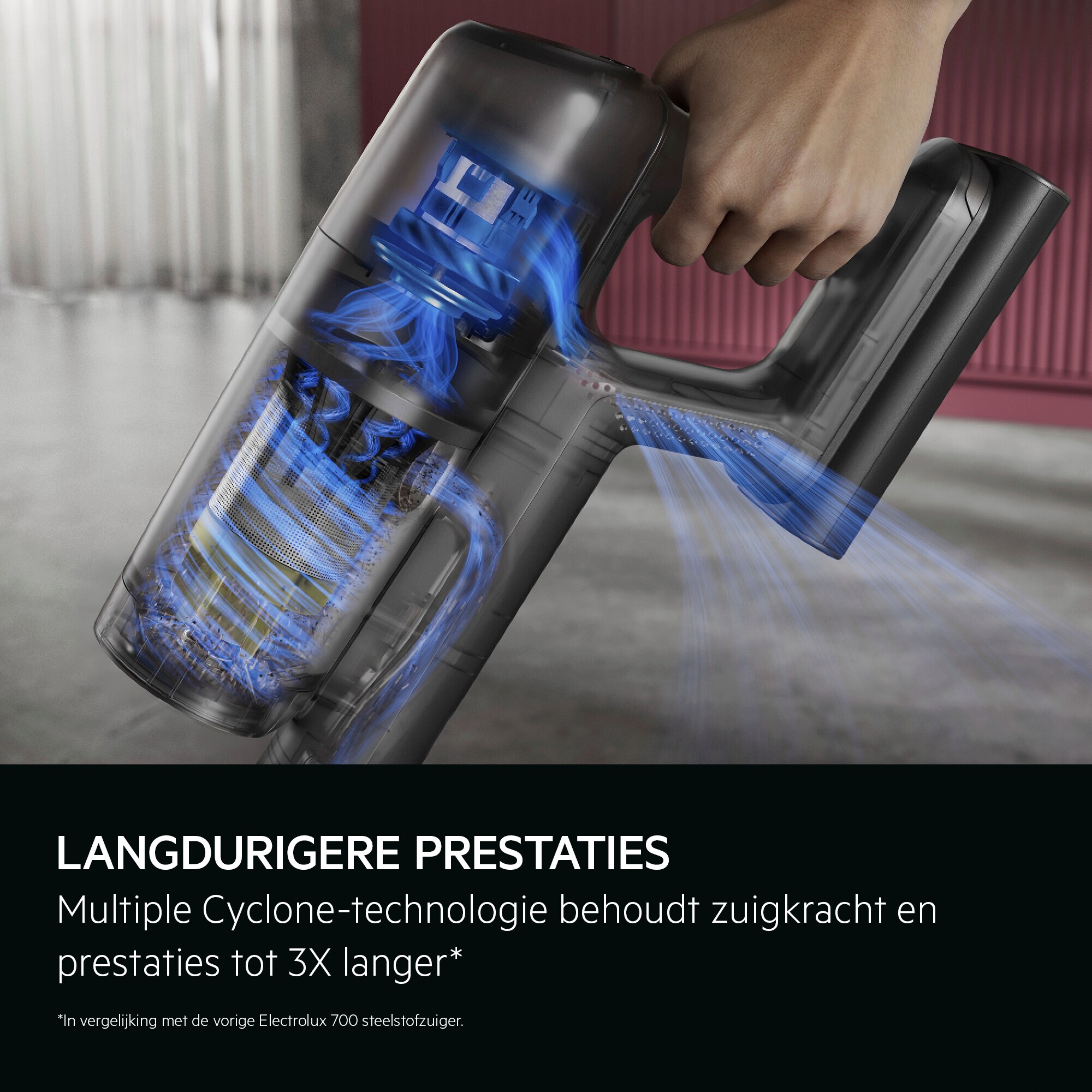 Langdurigere prestaties Multiple Cyclone-technologie behoudt zuigkracht en prestaties tot 3X langer* *In vergelijking met de vorige Electrolux 700 steelstofzuiger.