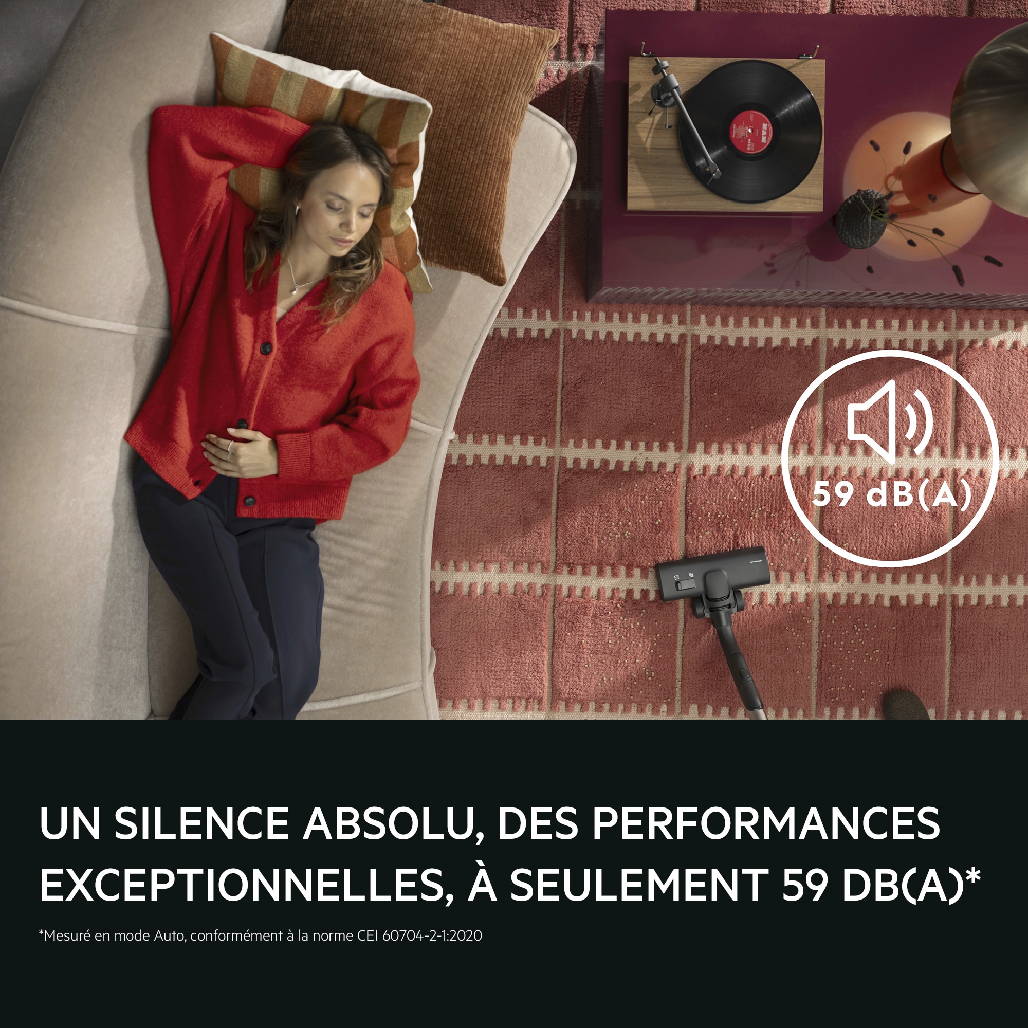 PURE SILENCE, TRUE PERFORMANCE AT
JUST 59 DB(A)*.
*Measured in Auto Mode setting according to IEC 60704-2-1:2020.