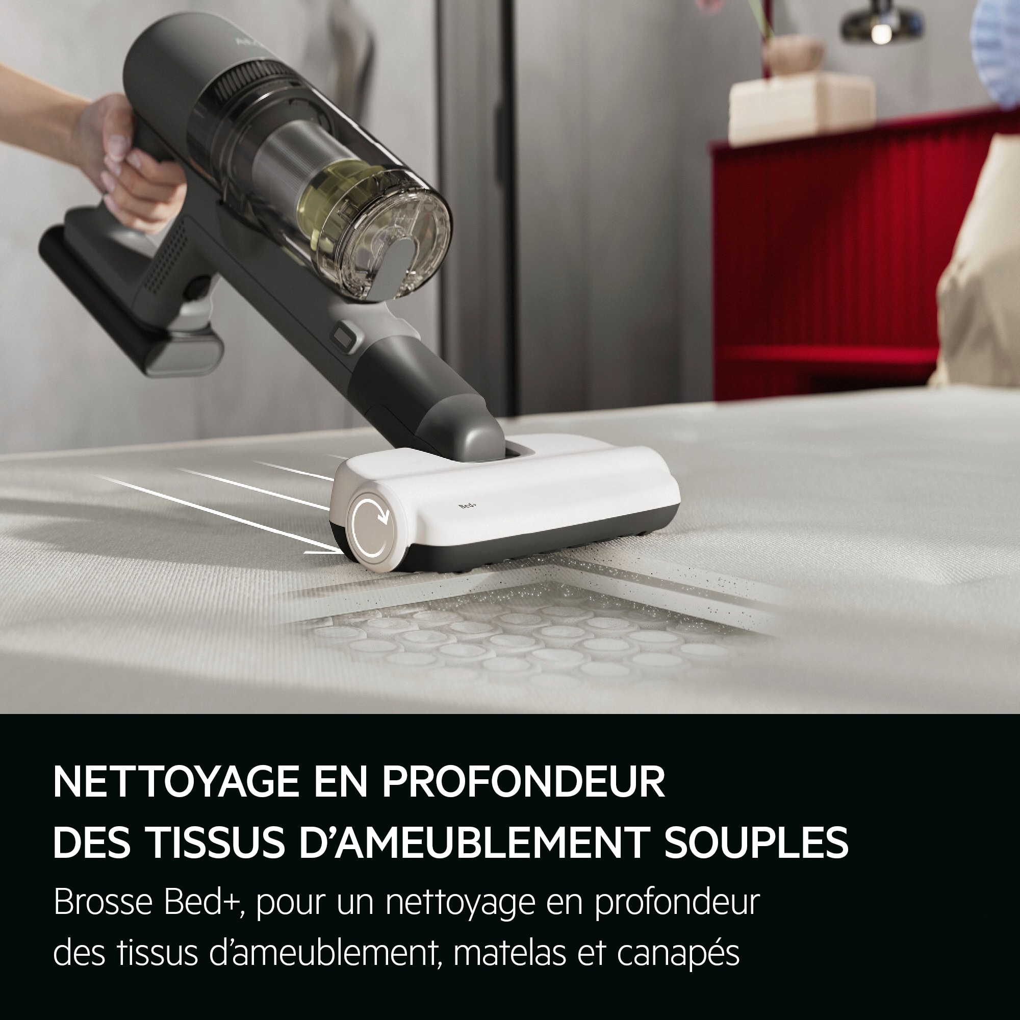 DEEP CLEANING FOR SOFT FURNISHINGS. Bed+ nozzle for next-level deep cleaning of upholstery, mattresses, and sofa.