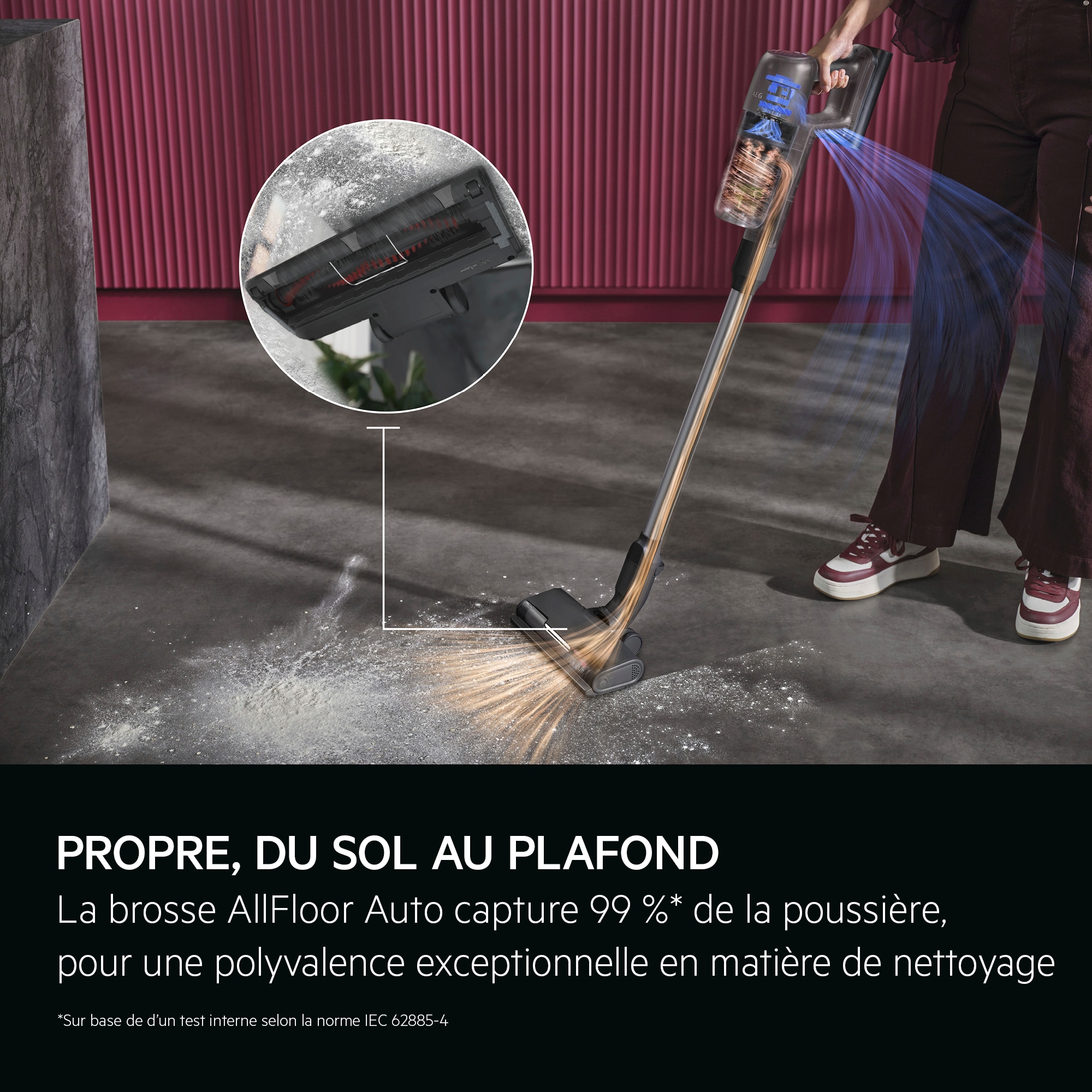 CLEAN FROM FLOOR TO CEILING. AllFloor Auto nozzle picks up 99%* dust - for exceptional cleaning versatility. Disclaimer: Based on internal test on basis of to IEC 62885-4.