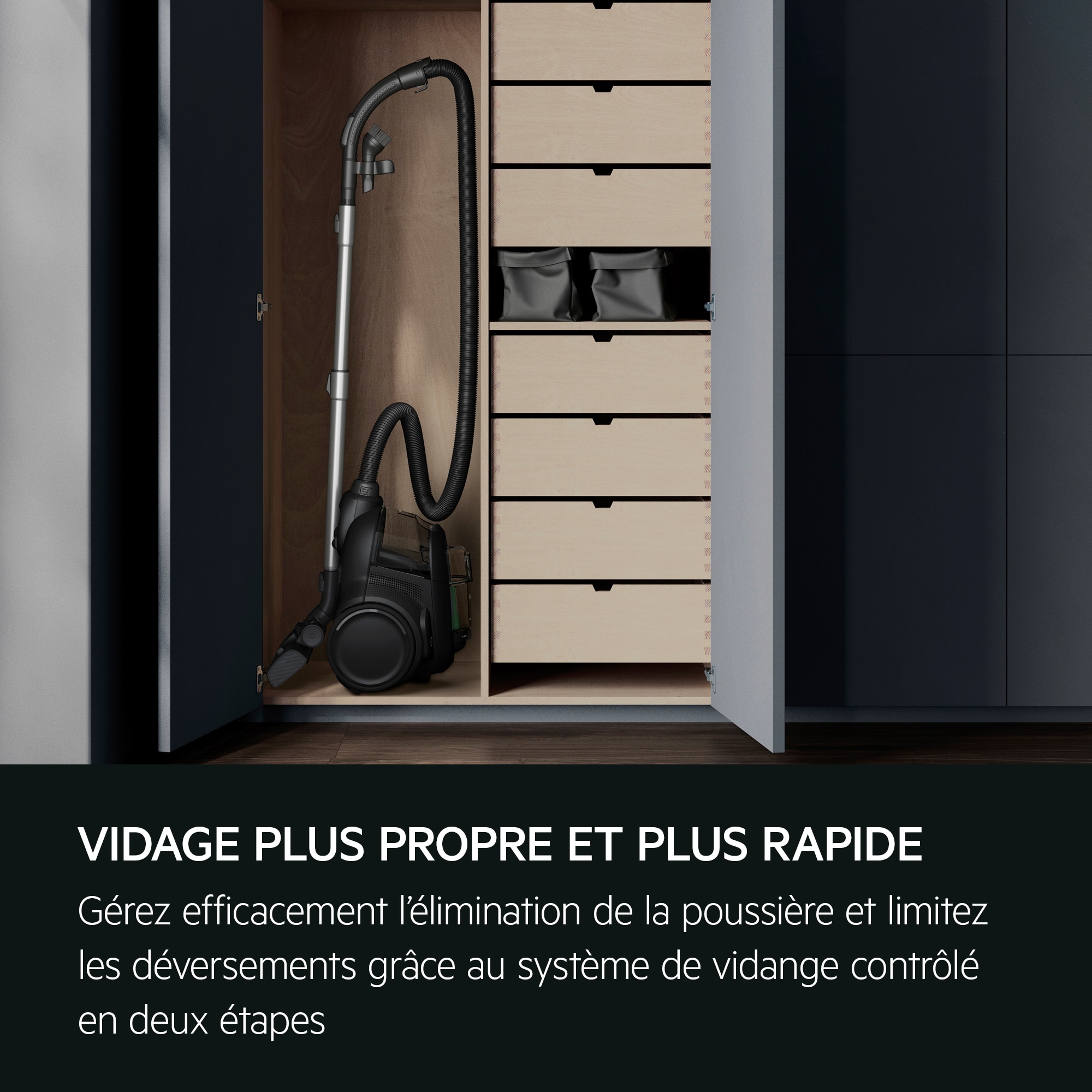 VIDAGE PLUS PROPRE ET PLUS RAPIDE Gérez efficacement l'élimination de la poussière et limitez les déversements grâce au système de vidange contrôlé en deux étapes