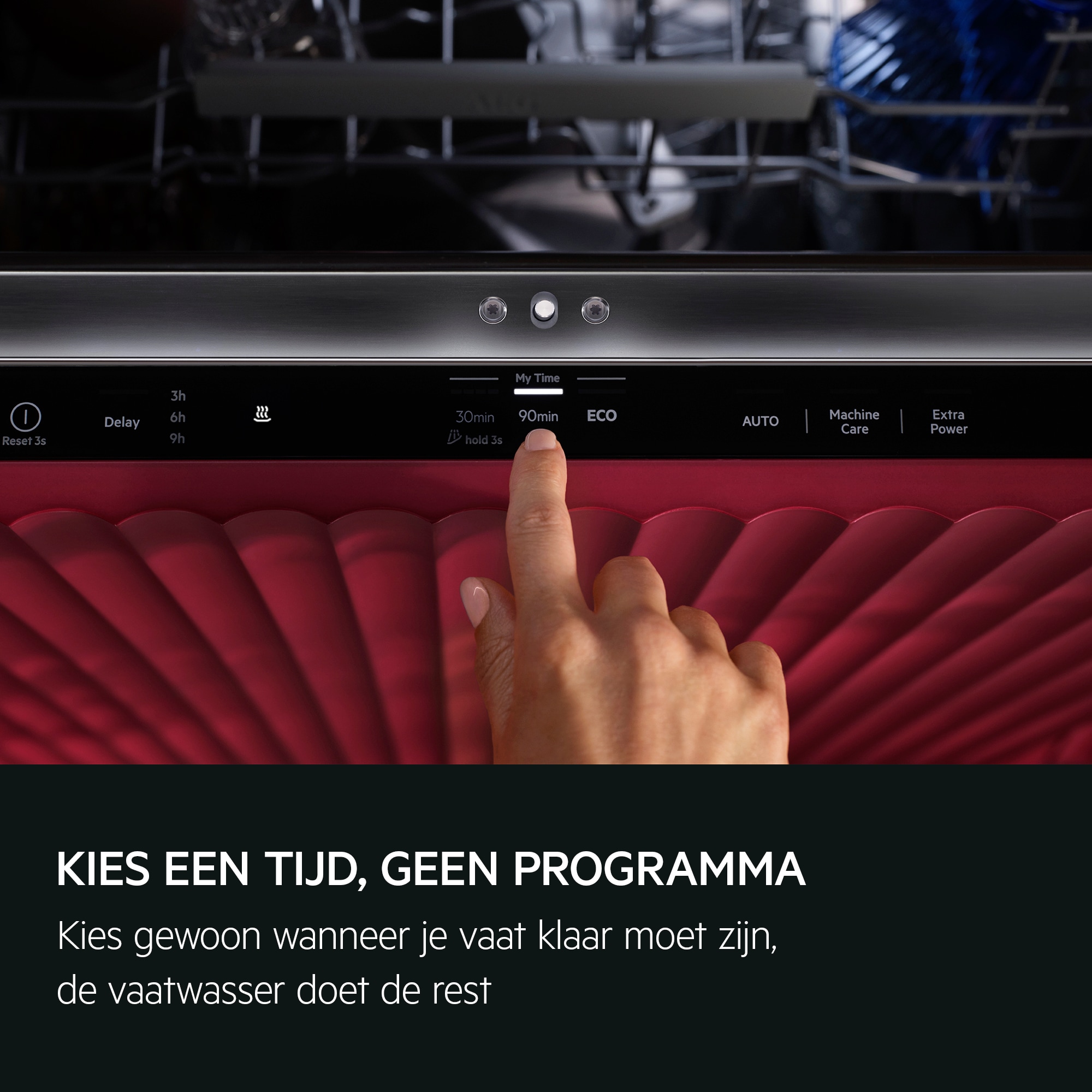 KIES EEN TIJD, GEEN PROGRAMMA Kies gewoon wanneer je vaat klaar moet zijn, de vaatwasser doet de rest