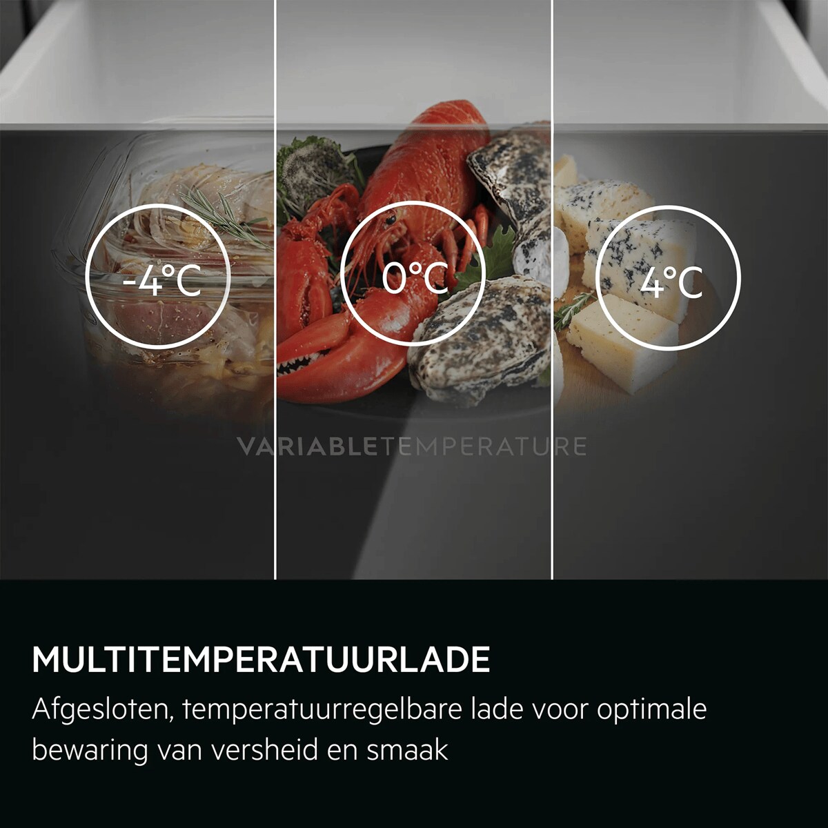 Multitemperatuurlade  Afgesloten, temperatuurregelbare lade voor optimale bewaring van versheid en smaak      -4°C 0°C 4℃