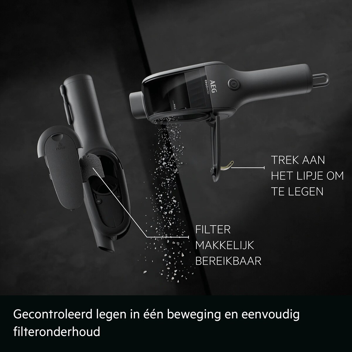 Gecontroleerd legen in één beweging en eenvoudig filteronderhoud     TREK AAN HET LIPJE OM TE LEGEN FILTER MAKKELIJK BEREIKBAAR