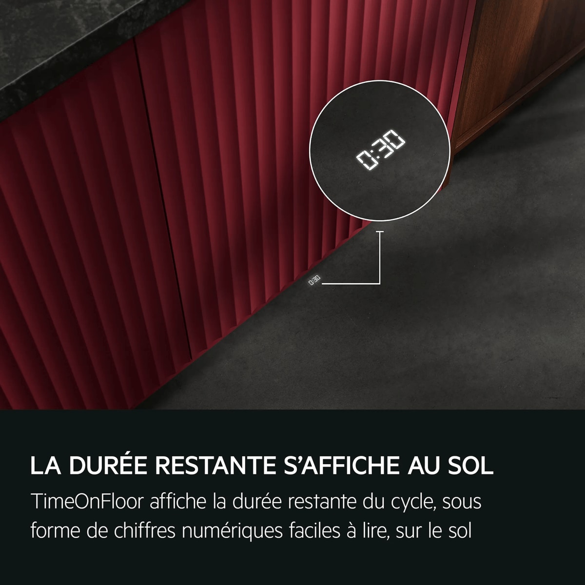 LA DURÉE RESTANTE S'AFFICHE AU SOL TimeOnFloor affiche la durée restante du cycle sous forme de chiffres numériques faciles à lire sur le sol