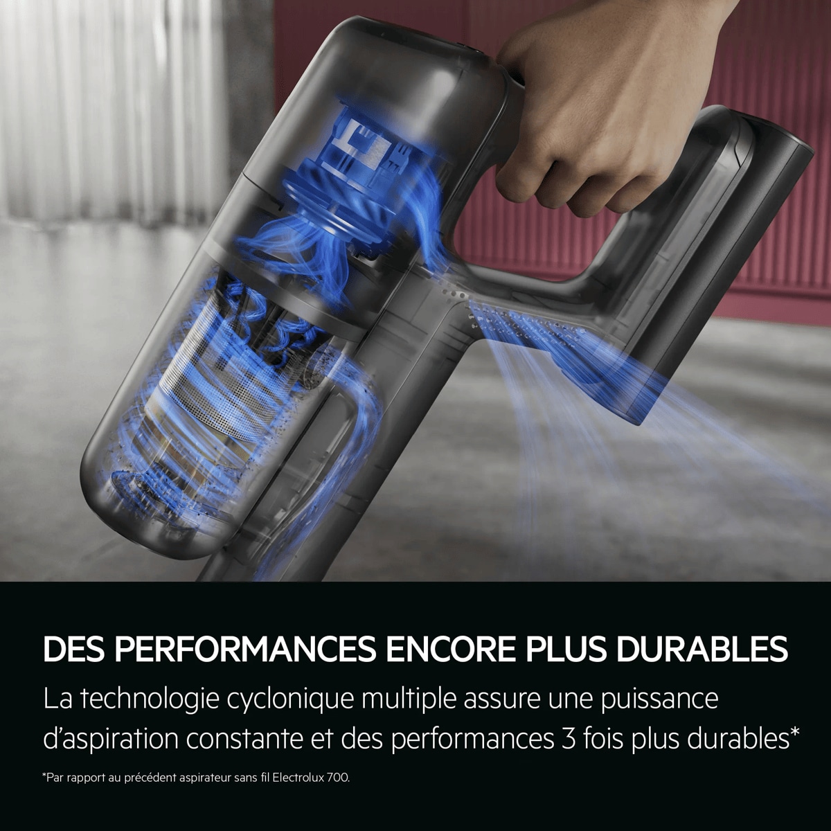 "LONGER-LASTING PERFORMANCE
Multiple Cyclone technology sustains suction power and maintains performance for 3X longer. Disclaimer: In comparison with the previous Electrolux 700 Cordless cleaner."