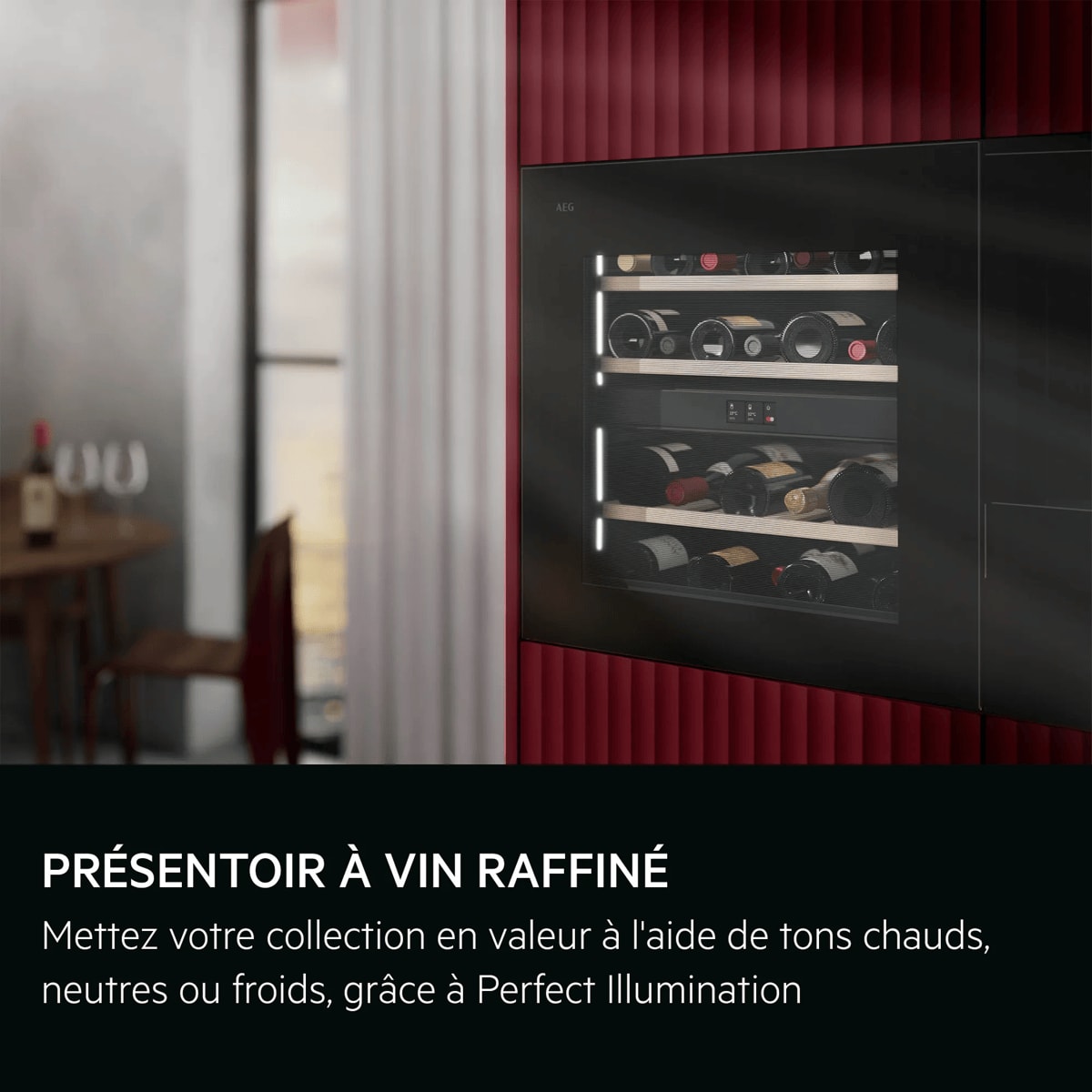 PRÉSENTOIR À VIN RAFFINÉ Mettez votre collection en valeur à l'aide de tons chauds, neutres ou froids, grâce à Perfect Illumination