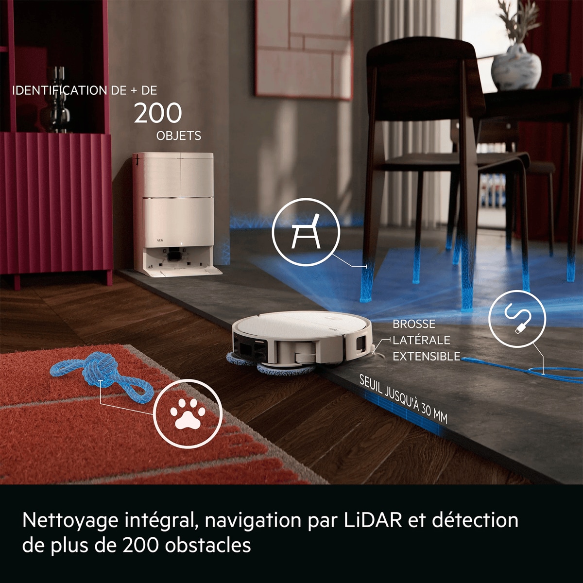 Nettoyage intégral, navigation par LiDAR et détection de plus de 200 obstacles      IDENTIFICATION DE + DE 200 OBJETS BROSSE LATÉRALE EXTENSIBLE SEUIL JUSQU'À 30 MM