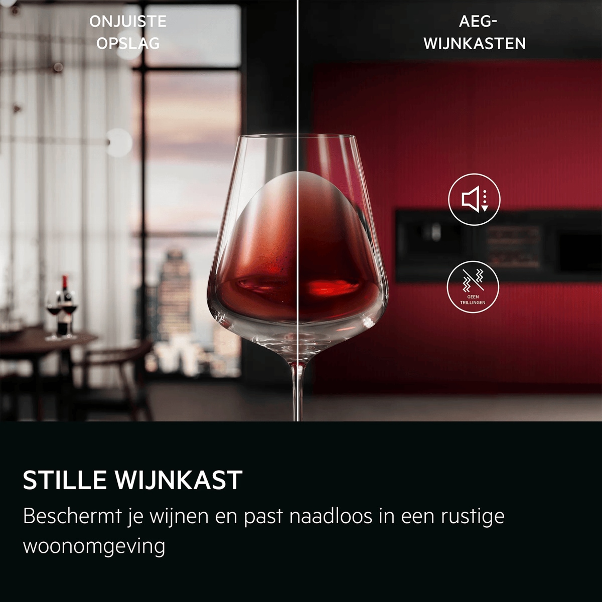 Stille wijnkast Beschermt je wijnen en past naadloos in een rustige woonomgeving     Onjuiste opslag AEG-wijnkasten Geen trillingen
