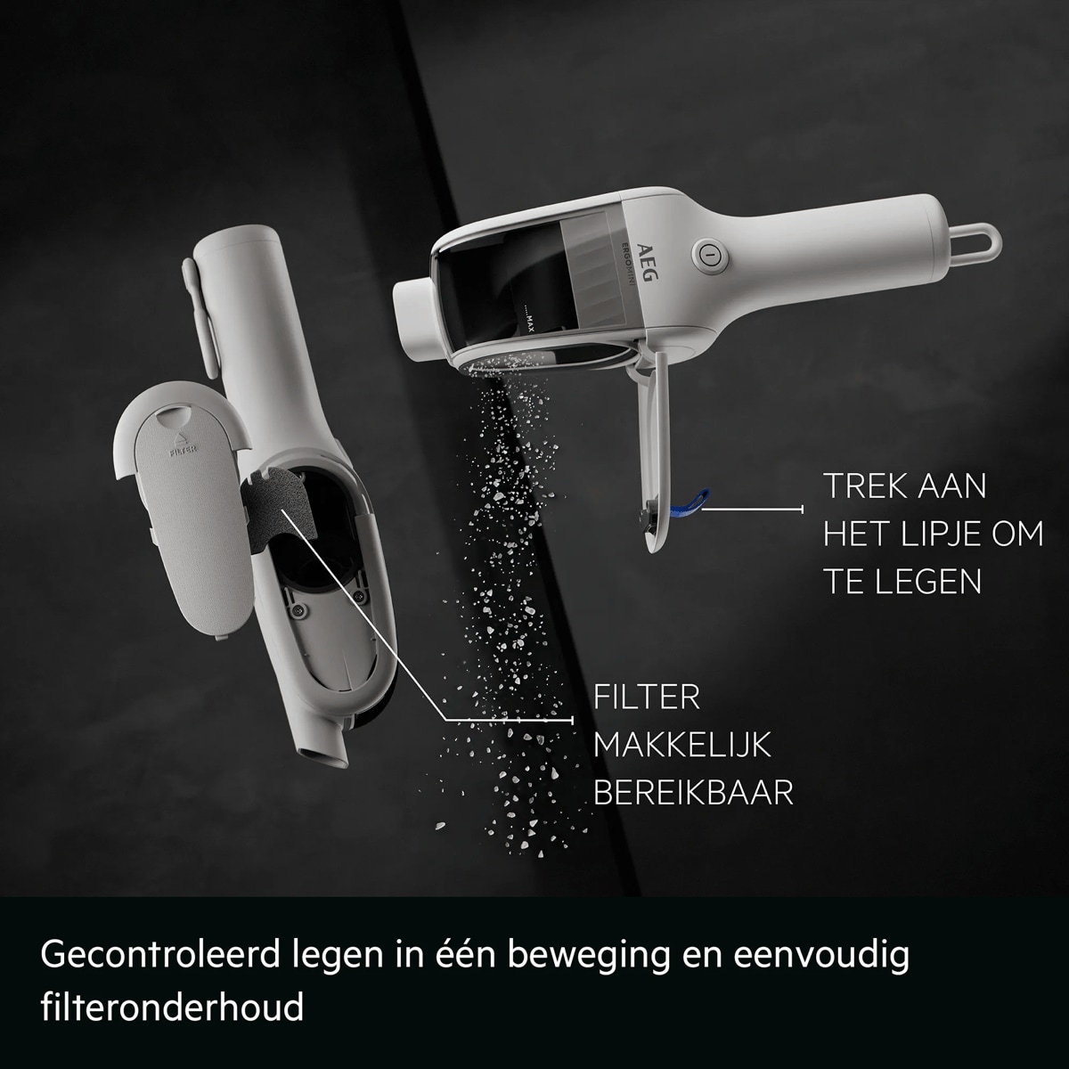 Gecontroleerd legen in één beweging en eenvoudig filteronderhoud     TREK AAN HET LIPJE OM TE LEGEN FILTER MAKKELIJK BEREIKBAAR