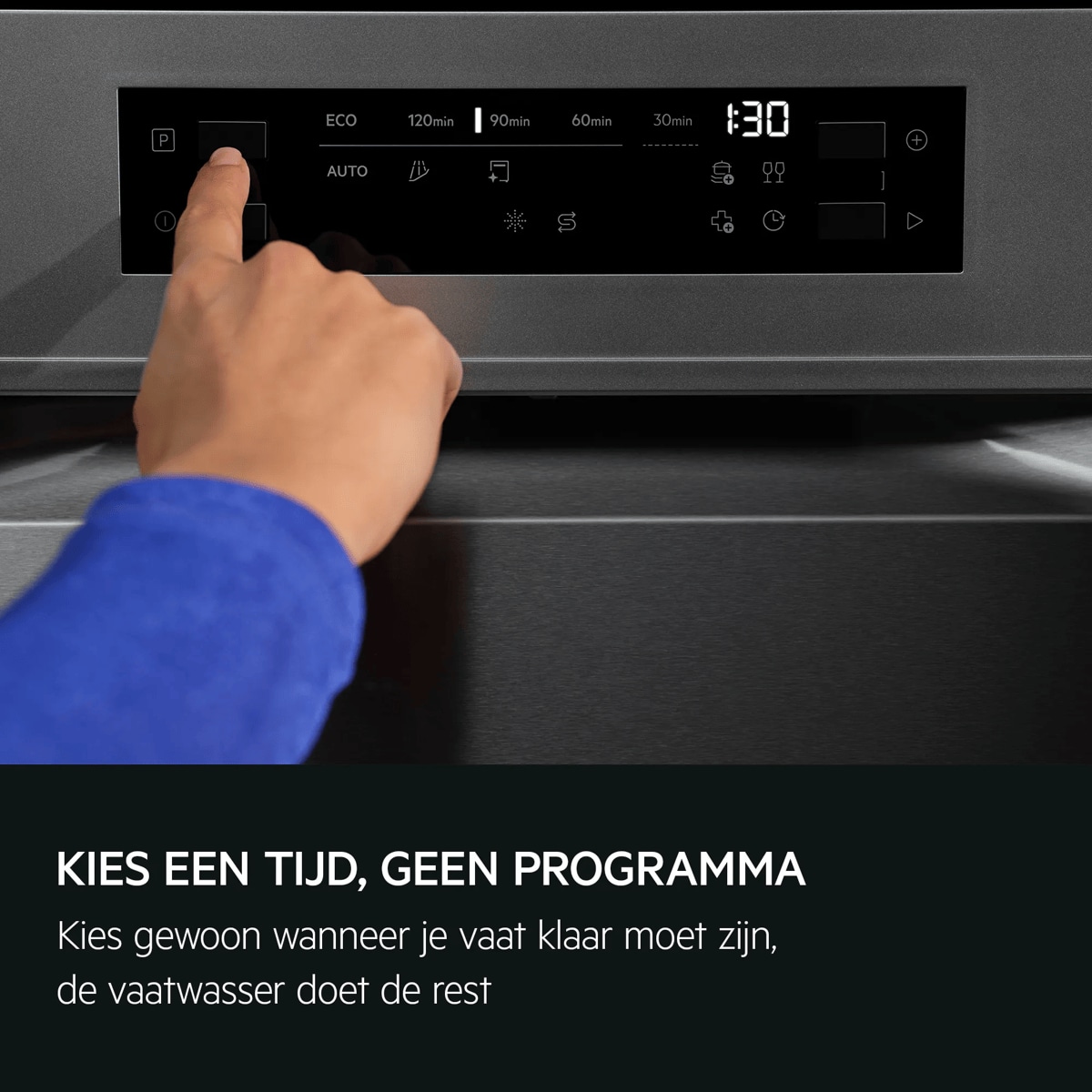 KIES EEN TIJD, GEEN PROGRAMMA Kies gewoon wanneer je vaat klaar moet zijn, de vaatwasser doet de rest