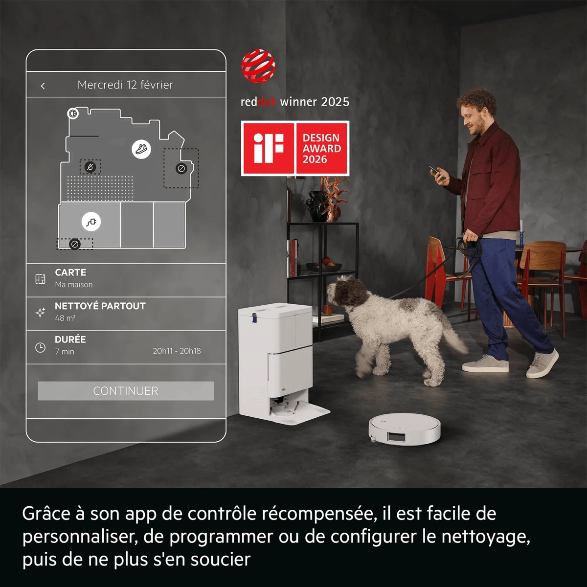 Grâce à son app de contrôle récompensée, il est facile de personnaliser, de programmer ou de configurer le nettoyage, puis de ne plus s'en soucier      Mercredi 12 février CARTE Ma maison NETTOYÉ PARTOUT 48 m² Durée 7 min 20h11 - 20h18 CONTINUER