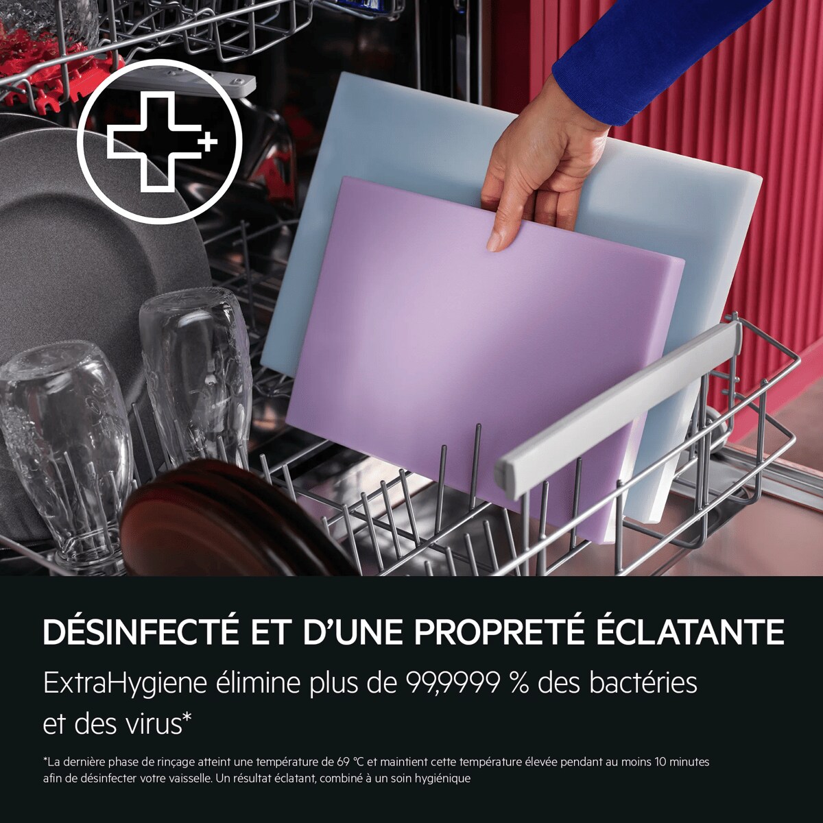 DÉSINFECTÉ ET D'UNE PROPRETÉ ÉCLATANTE ExtraHygiene élimine plus de 99,9999 % des bactéries et des virus*    *La dernière phase de rinçage atteint une température de 69 °C et maintient cette température élevée pendant au moins 10 minutes afin de désinfecter votre vaisselle. Un résultat éclatant, combiné à un soin hygiénique