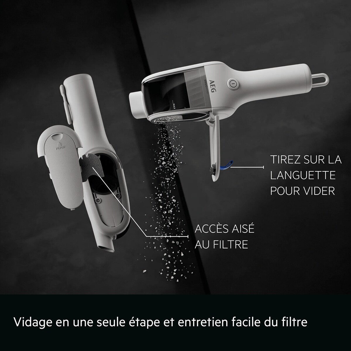 Vidage en une seule étape et entretien facile du filtre     TIREZ SUR LA LANGUETTE POUR VIDER ACCÈS AISÉ AU FILTRE